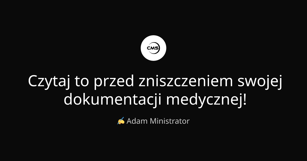 Czytaj to przed zniszczeniem swojej dokumentacji medycznej!