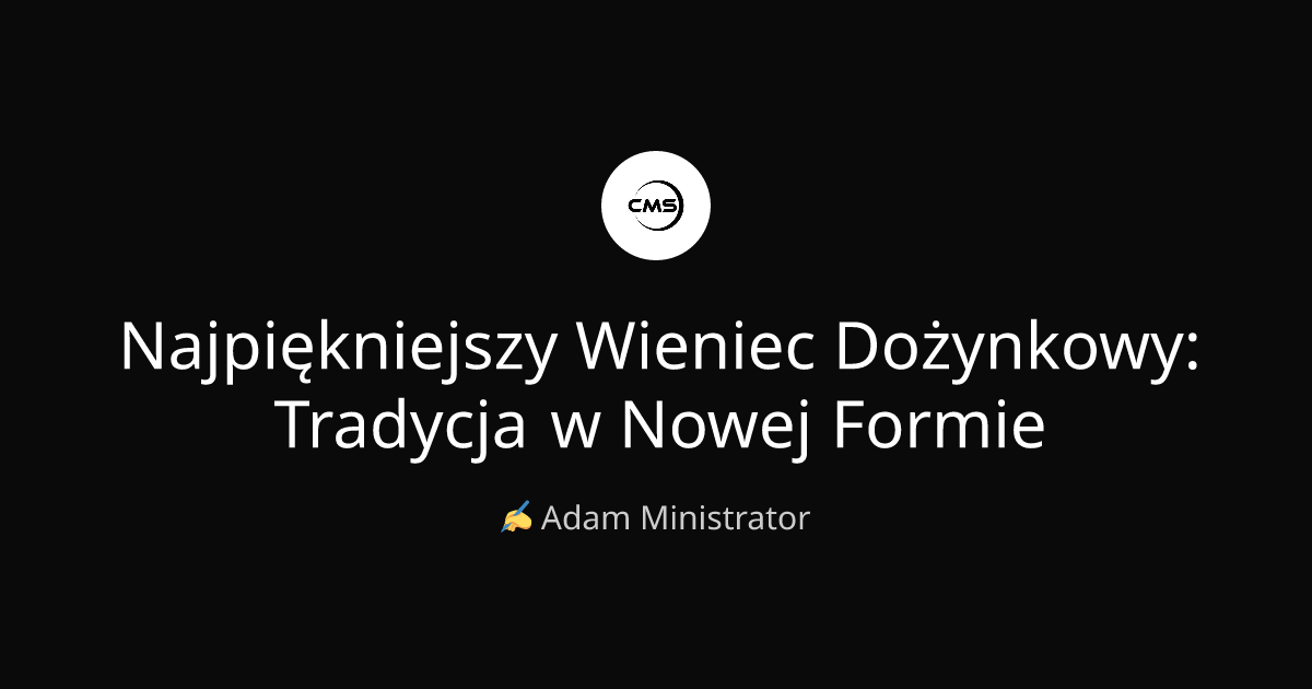 Najpiękniejszy Wieniec Dożynkowy: Tradycja w Nowej Formie